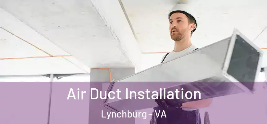  Air Duct Installation Lynchburg - VA