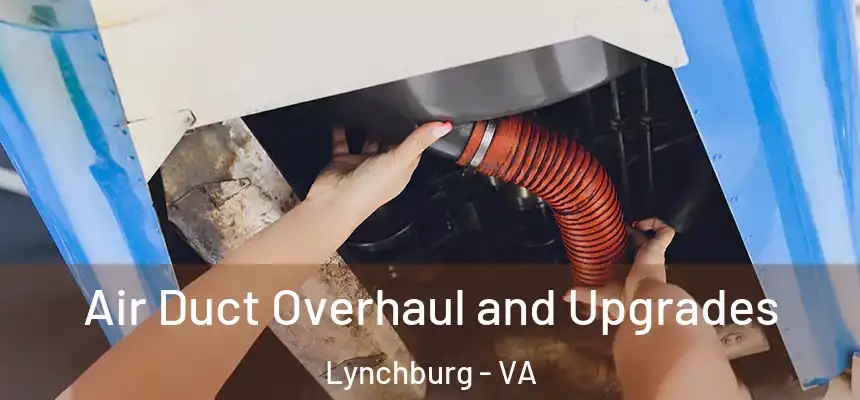Air Duct Overhaul and Upgrades Lynchburg - VA