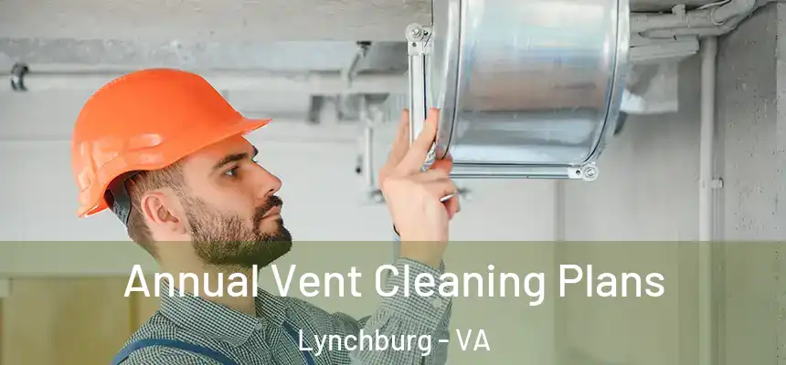  Annual Vent Cleaning Plans Lynchburg - VA