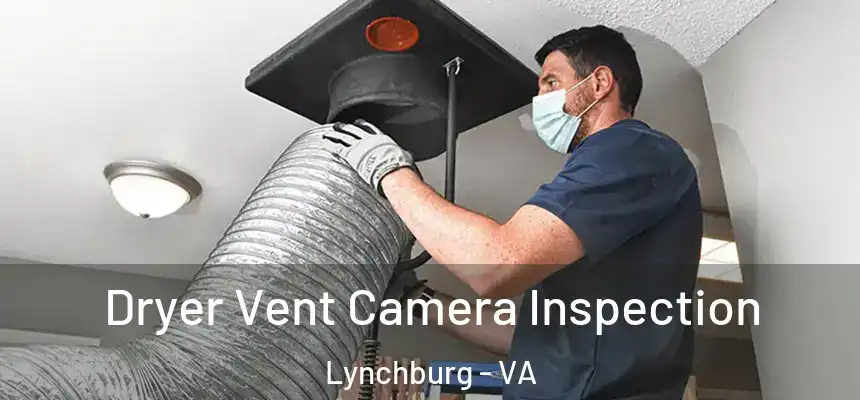  Dryer Vent Camera Inspection Lynchburg - VA