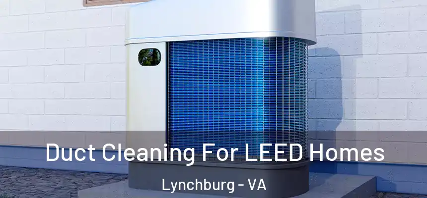  Duct Cleaning For LEED Homes Lynchburg - VA
