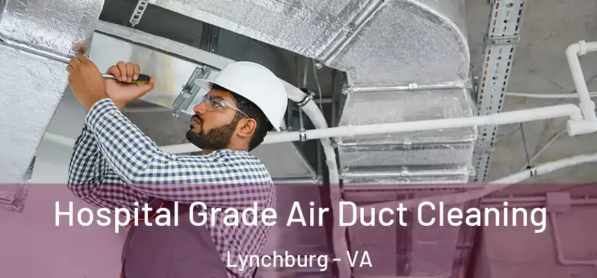 Hospital Grade Air Duct Cleaning Lynchburg - VA