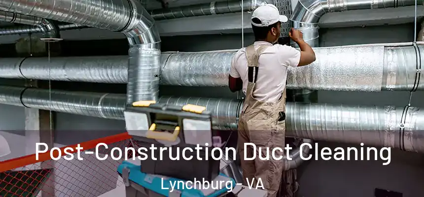  Post-Construction Duct Cleaning Lynchburg - VA